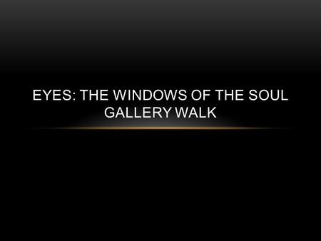 EYES: THE WINDOWS OF THE SOUL GALLERY WALK. CHARACTERIZATION The methods a writer uses to make their characters seem real. Method = a way of doing something.