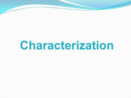 Characterization. Definitions Characterization is the process by which the author reveals the personality of the characters. There are two types of characterization: