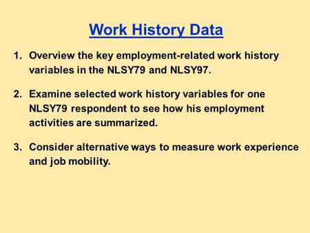 Work History Data 1.Overview the key employment-related work history variables in the NLSY79 and NLSY97. 2.Examine selected work history variables for.