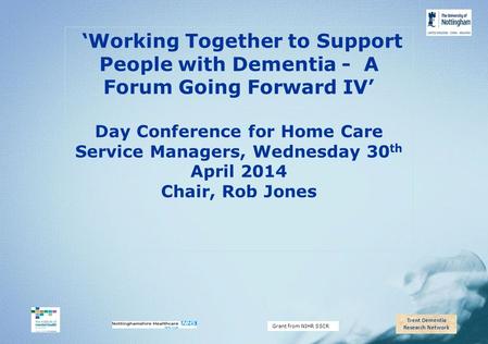 Trent Dementia Research Network Grant from NIHR SSCR ‘Working Together to Support People with Dementia - A Forum Going Forward IV’ Day Conference for Home.