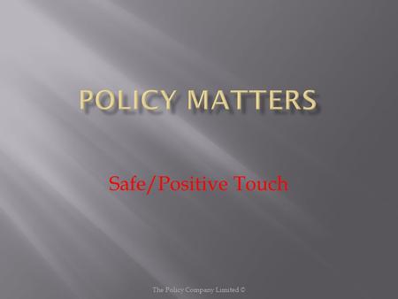 The Policy Company Limited © Safe/Positive Touch.