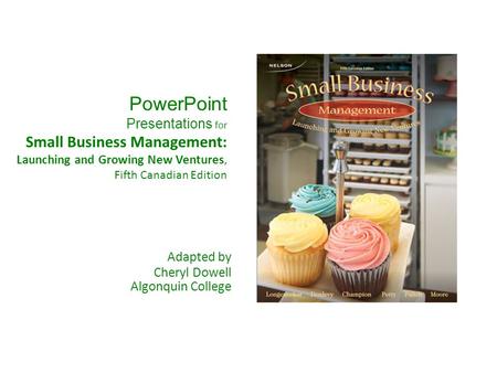 PowerPoint Presentations for Small Business Management: Launching and Growing New Ventures, Fifth Canadian Edition Adapted by Cheryl Dowell Algonquin College.