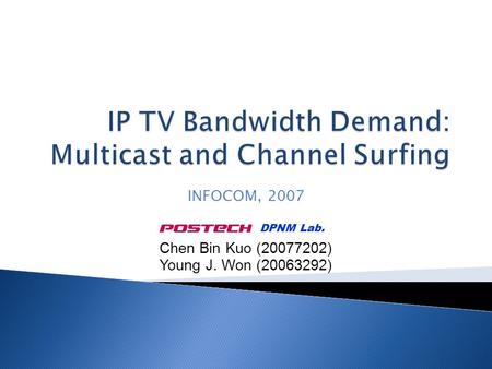 INFOCOM, 2007 Chen Bin Kuo (20077202) Young J. Won (20063292) DPNM Lab.