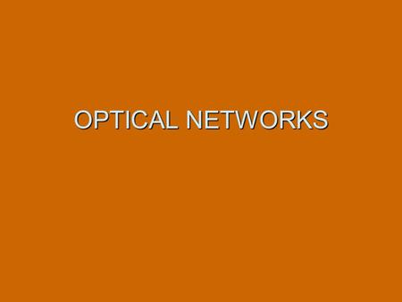 OPTICAL NETWORKS. CONTENTS 1. History of Optical Networks 2. About Optical fiber. 3. Synchronous Optical Network 4. SONET Features 5. When Is a Separate.