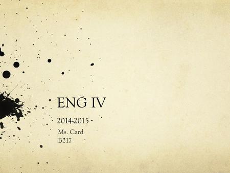 ENG IV 2014-2015 Ms. Card B217. Let’s get to know each other! First & Last Name A place where you have spent some happy times Something you do well Name.