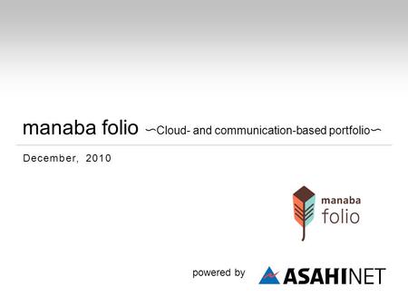 Manaba folio 〜 Cloud- and communication-based portfolio 〜 December, 2010 powered by.