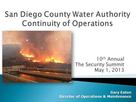 10 th Annual The Security Summit May 1, 2013 Gary Eaton Director of Operations & Maintenance.