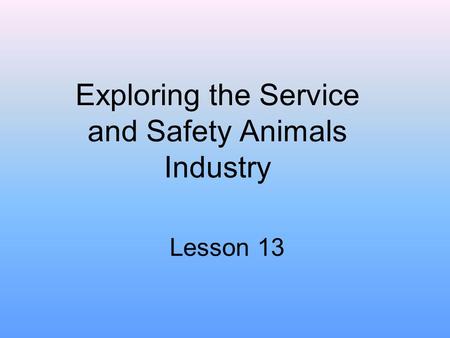 Exploring the Service and Safety Animals Industry Lesson 13.