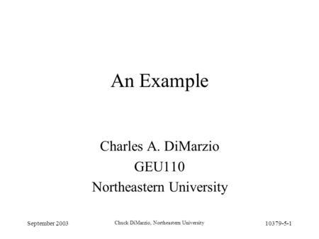 September 2003 Chuck DiMarzio, Northeastern University 10379-5-1 An Example Charles A. DiMarzio GEU110 Northeastern University.