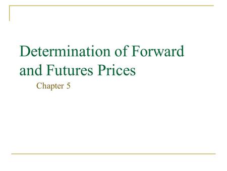 Determination of Forward and Futures Prices Chapter 5.