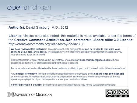 Author(s): David Ginsburg, M.D., 2012 License: Unless otherwise noted, this material is made available under the terms of the Creative Commons Attribution–Non-commercial–Share.