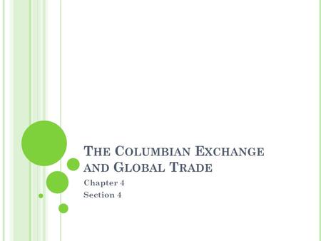 T HE C OLUMBIAN E XCHANGE AND G LOBAL T RADE Chapter 4 Section 4.