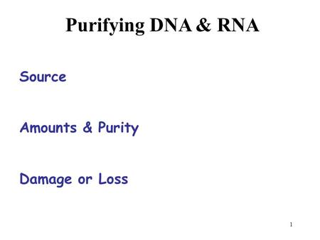 1 Purifying DNA & RNA Source Amounts & Purity Damage or Loss.