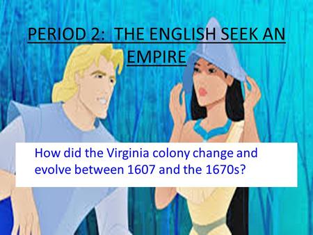 PERIOD 2: THE ENGLISH SEEK AN EMPIRE