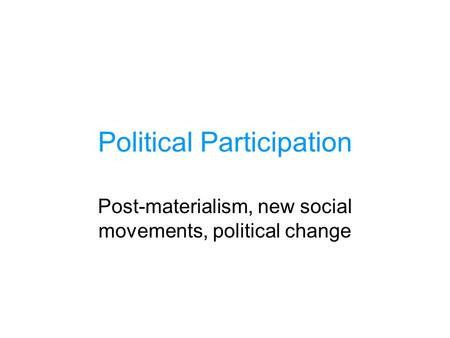 Political Participation Post-materialism, new social movements, political change.