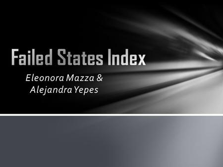 Eleonora Mazza & Alejandra Yepes. What is a Failed State? According to the Fund for Peace, it is a state which has failed at accomplishing the following.