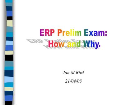 Ian M Bird 21/04/03. ERP- A Unique program with diverse Faculty and Students but his leaves us with a problem- no one exam on Reproduction etc can cover.