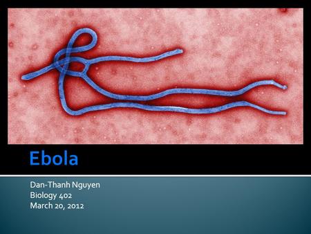 Dan-Thanh Nguyen Biology 402 March 20, 2012. Symptoms:  Fever  Sore throat  Weakness  Headache  Muscle aches  Diarrhea  Vomiting  Severe hemorrhaging.