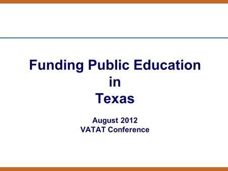 Funding Public Education in Texas August 2012 VATAT Conference.