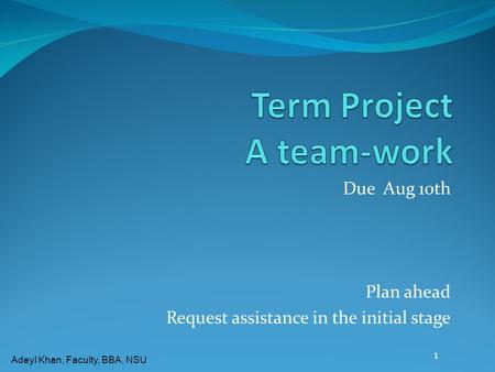 Adeyl Khan, Faculty, BBA, NSU Due Aug 10th Plan ahead Request assistance in the initial stage 1.