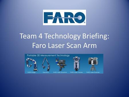 Team 4 Technology Briefing: Faro Laser Scan Arm. Movie.