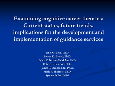 Examining cognitive career theories: Current status, future trends, implications for the development and implementation of guidance services Janet G. Lenz,