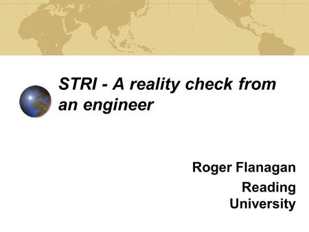 STRI - A reality check from an engineer Roger Flanagan Reading University.