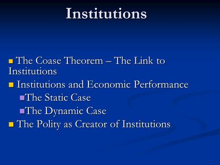 Institutions The Coase Theorem – The Link to Institutions The Coase Theorem – The Link to Institutions Institutions and Economic Performance Institutions.