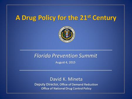 David K. Mineta Deputy Director, Office of Demand Reduction Office of National Drug Control Policy A Drug Policy for the 21 st Century Florida Prevention.