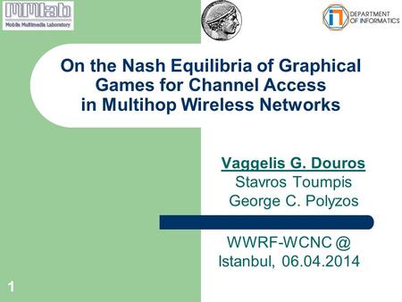 Vaggelis G. Douros Stavros Toumpis George C. Polyzos On the Nash Equilibria of Graphical Games for Channel Access in Multihop Wireless Networks 1 WWRF-WCNC.