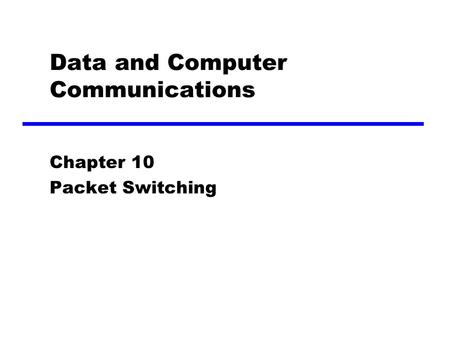 Data and Computer Communications Chapter 10 Packet Switching.