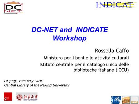 Rossella Caffo Ministero per i beni e le attività culturali Istituto centrale per il catalogo unico delle biblioteche italiane (ICCU) DC-NET and INDICATE.