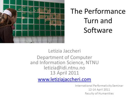 The Performance Turn and Software Letizia Jaccheri Department of Computer and Information Science, NTNU 13 April 2011