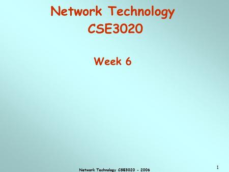 Network Technology CSE3020 - 2006 1 Network Technology CSE3020 Week 6.