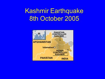 Kashmir Earthquake 8th October 2005. This is another major natural disaster following on from the Tsunami at Christmas 2004 and Hurricane Katrina in August.