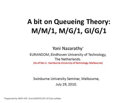 A bit on Queueing Theory: M/M/1, M/G/1, GI/G/1 Yoni Nazarathy * EURANDOM, Eindhoven University of Technology, The Netherlands. (As of Dec 1: Swinburne.