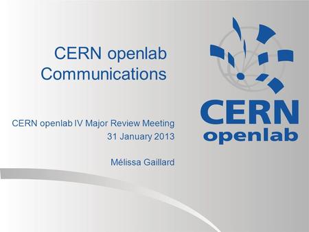 CERN openlab Communications CERN openlab IV Major Review Meeting 31 January 2013 Mélissa Gaillard.