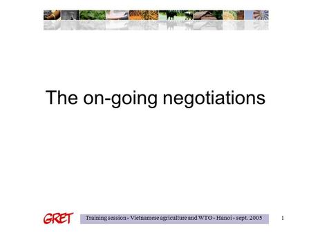 Training session - Vietnamese agriculture and WTO - Hanoi - sept. 20051 The on-going negotiations.