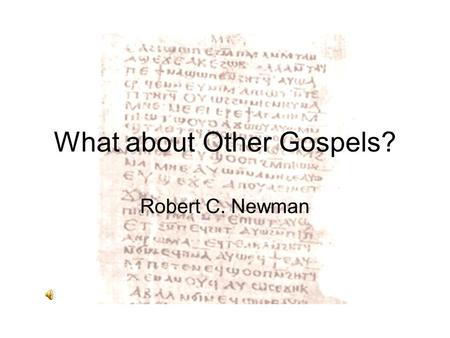 What about Other Gospels? Robert C. Newman. What about other Gospels? Weren't there other gospels in competition with those four that were finally accepted?