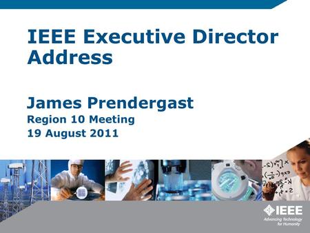 IEEE Executive Director Address James Prendergast Region 10 Meeting 19 August 2011.