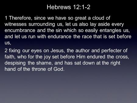 Hebrews 12:1-2 1 Therefore, since we have so great a cloud of witnesses surrounding us, let us also lay aside every encumbrance and the sin which so easily.