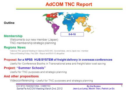 1 IEEE NPSS TRANSNATIONAL COMMITTEE Santa Fe AdCOM Meeting March 2nd, 2012 AdCOM TNC Report Outline Membership Welcome to our new member (Japan) TNC membership.