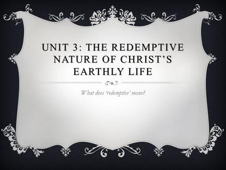 Unit 3: The Redemptive Nature of Christ’s Earthly Life