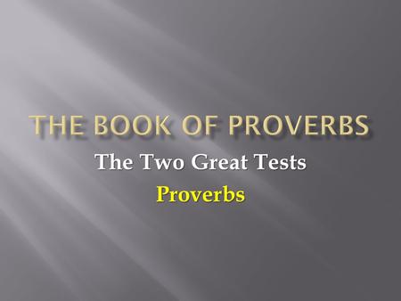 The Two Great Tests Proverbs. Today we will answer the following questions:  What Are the Two Tests?  How Do They Work?  How Can We Pass Them?