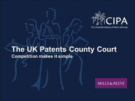 The UK Patents County Court Competition makes it simple Supporting logos to go in this box if there aren’t any please delete the box and text IN ASSOCIATION.