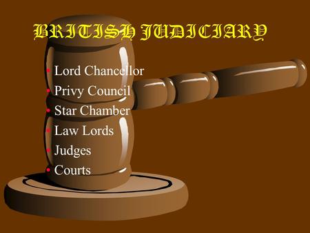 BRITISH JUDICIARY Lord Chancellor Privy Council Star Chamber Law Lords Judges Courts.