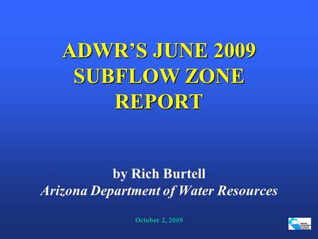 ADWR’S JUNE 2009 SUBFLOW ZONE REPORT ADWR’S JUNE 2009 SUBFLOW ZONE REPORT by Rich Burtell Arizona Department of Water Resources October 2, 2009.