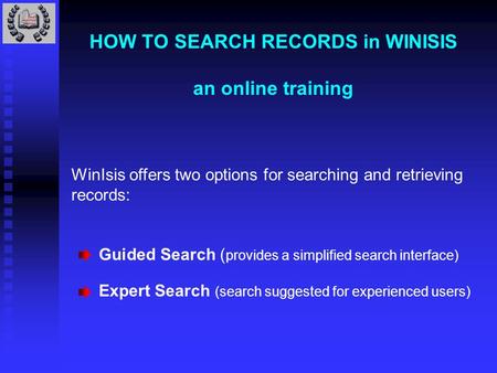 HOW TO SEARCH RECORDS in WINISIS an online training WinIsis offers two options for searching and retrieving records: Guided Search ( provides a simplified.