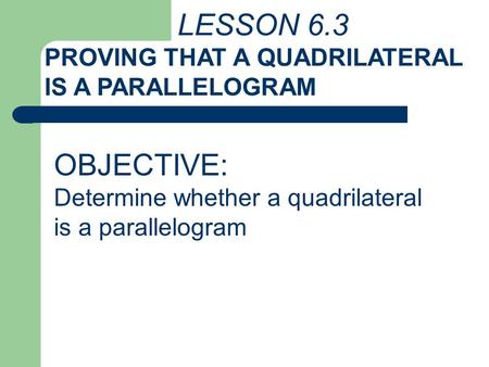 OBJECTIVE: PROVING THAT A QUADRILATERAL IS A PARALLELOGRAM