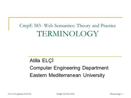 04.10.’04 updated 28.09.’06CmpE 583 Fall 2008Terminology- 1 CmpE 583- Web Semantics: Theory and Practice TERMINOLOGY Atilla ELÇİ Computer Engineering Department.